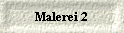  Malerei 2 